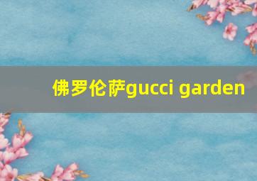 佛罗伦萨gucci garden